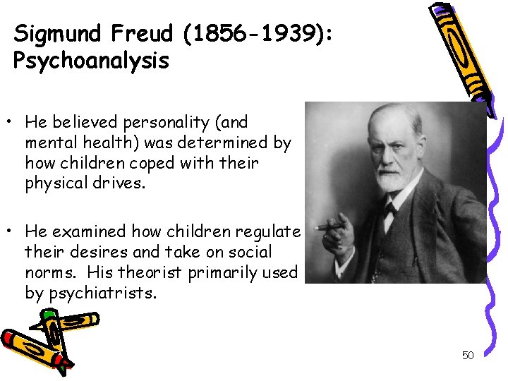 Sigmund Freud (1856 -1939): Psychoanalysis • He believed personality (and mental health) was determined