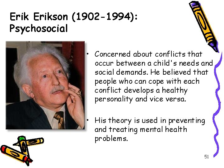 Erikson (1902 -1994): Psychosocial • Concerned about conflicts that occur between a child's needs