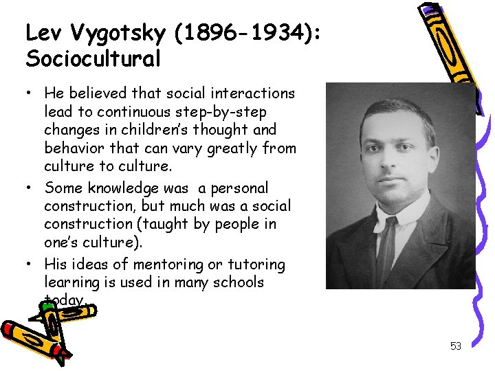 Lev Vygotsky (1896 -1934): Sociocultural • He believed that social interactions lead to continuous