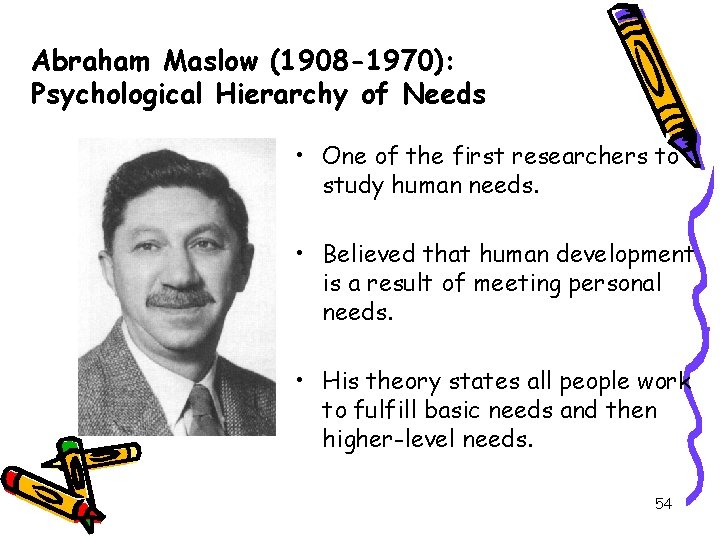 Abraham Maslow (1908 -1970): Psychological Hierarchy of Needs • One of the first researchers