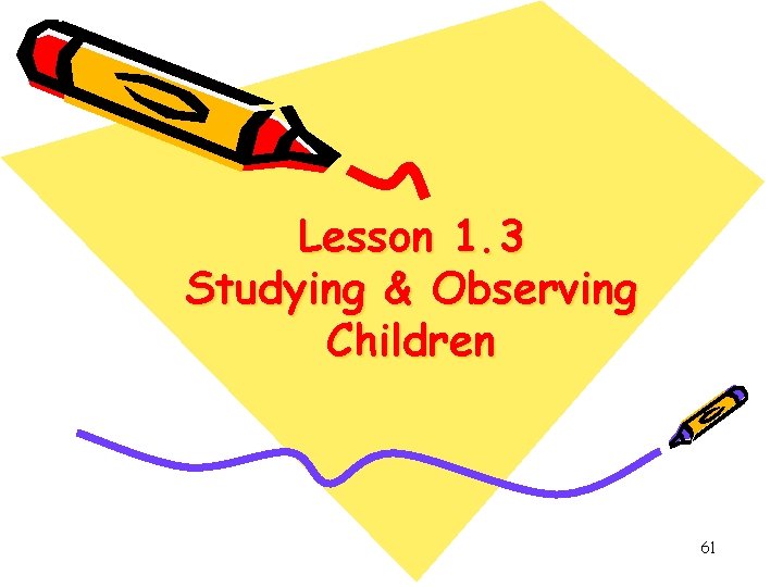 Lesson 1. 3 Studying & Observing Children 61 