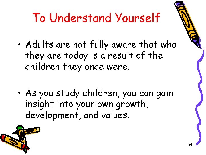 To Understand Yourself • Adults are not fully aware that who they are today