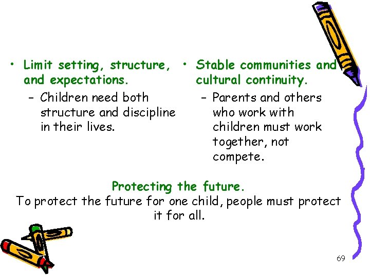  • Limit setting, structure, • Stable communities and expectations. cultural continuity. – Children