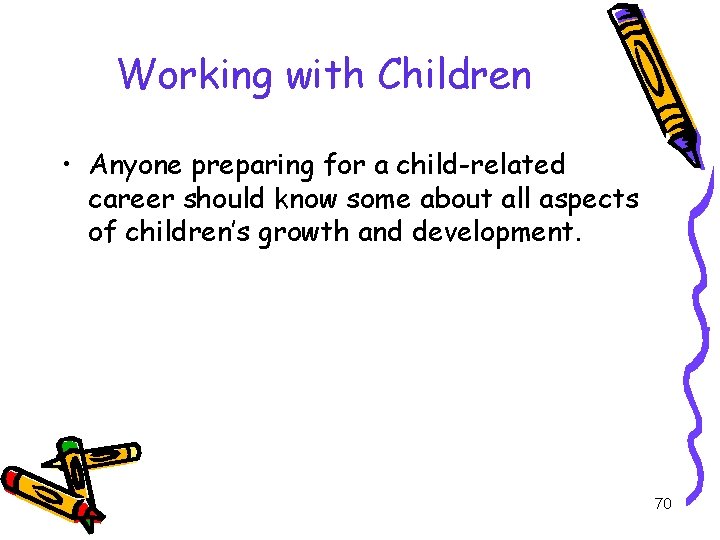 Working with Children • Anyone preparing for a child-related career should know some about