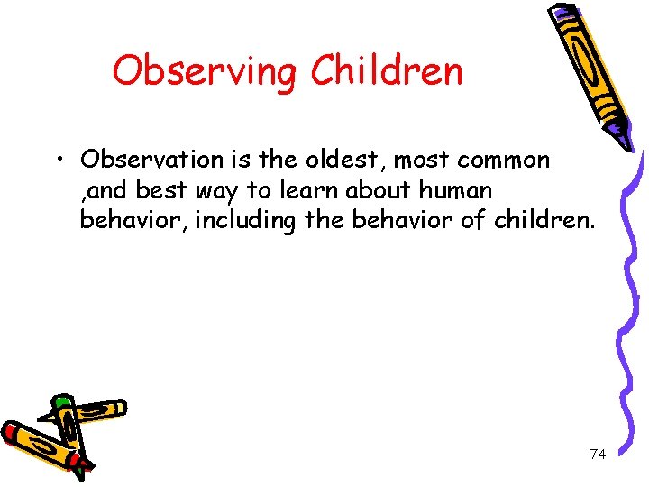 Observing Children • Observation is the oldest, most common , and best way to