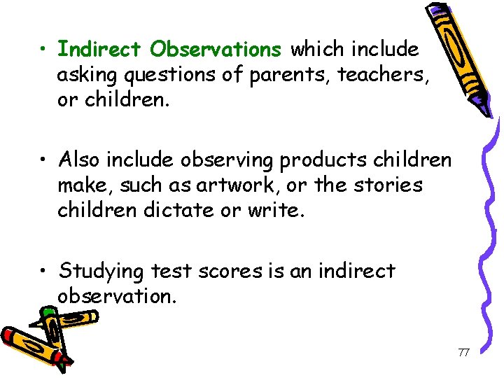  • Indirect Observations which include asking questions of parents, teachers, or children. •
