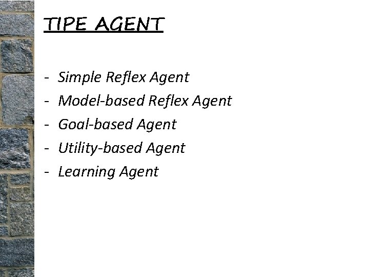 TIPE AGENT - Simple Reflex Agent Model-based Reflex Agent Goal-based Agent Utility-based Agent Learning