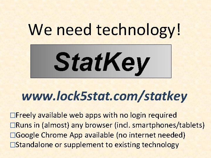 We need technology! Stat. Key www. lock 5 stat. com/statkey �Freely available web apps