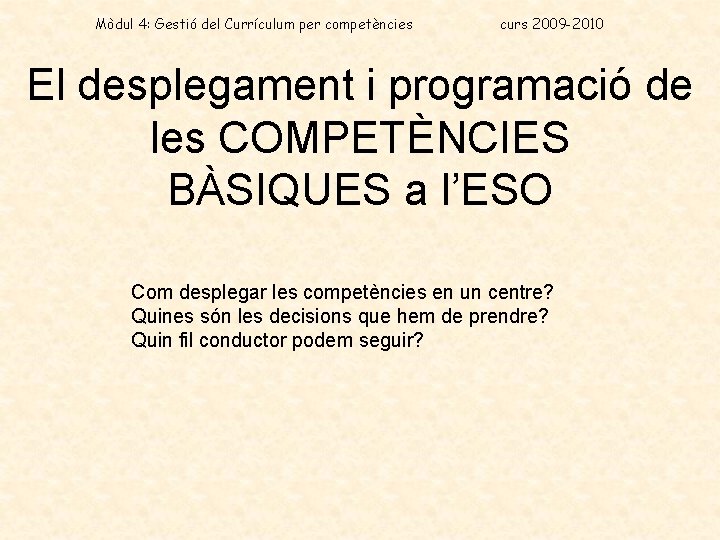 Mòdul 4: Gestió del Currículum per competències curs 2009 -2010 El desplegament i programació