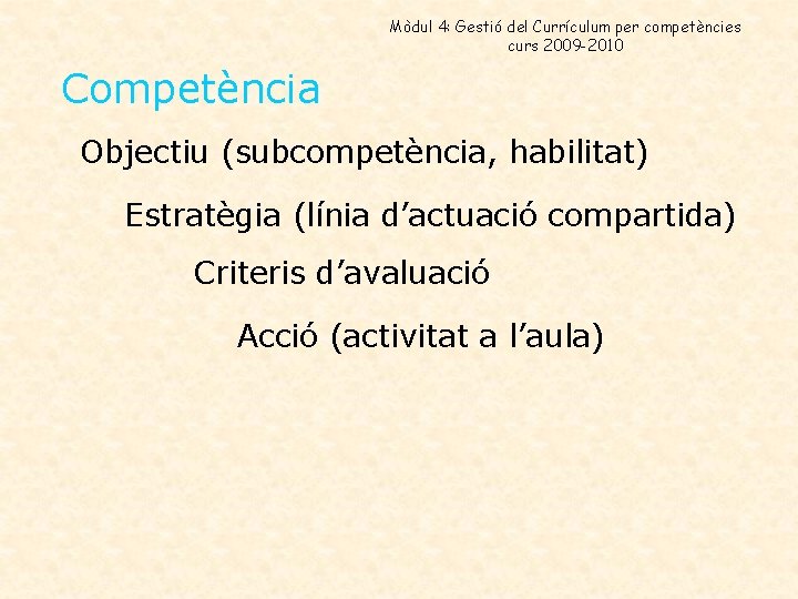 Mòdul 4: Gestió del Currículum per competències curs 2009 -2010 Competència Objectiu (subcompetència, habilitat)