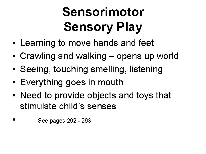 Sensorimotor Sensory Play • • • Learning to move hands and feet Crawling and