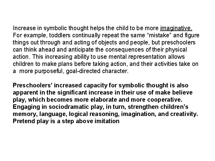 Increase in symbolic thought helps the child to be more imaginative. For example, toddlers