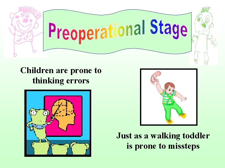 Children are prone to thinking errors Just as a walking toddler is prone to
