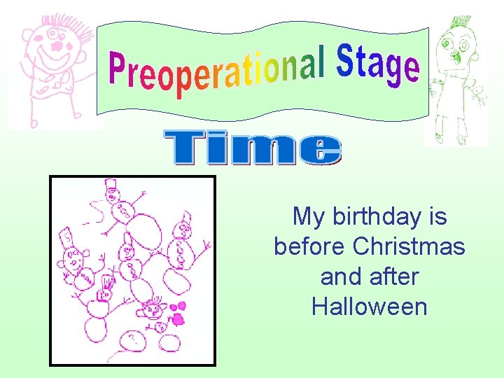 My birthday is before Christmas and after Halloween 