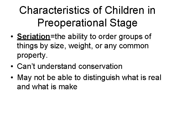 Characteristics of Children in Preoperational Stage • Seriation=the ability to order groups of things