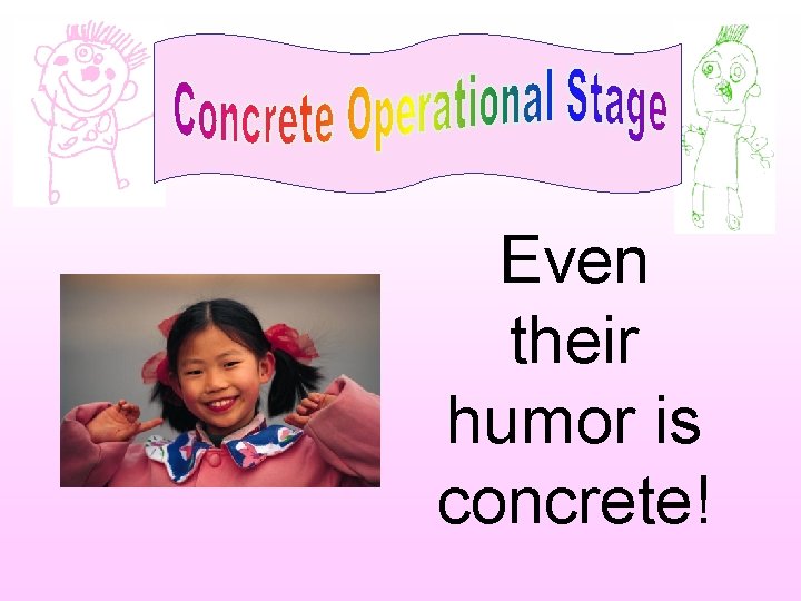 Even their humor is concrete! 