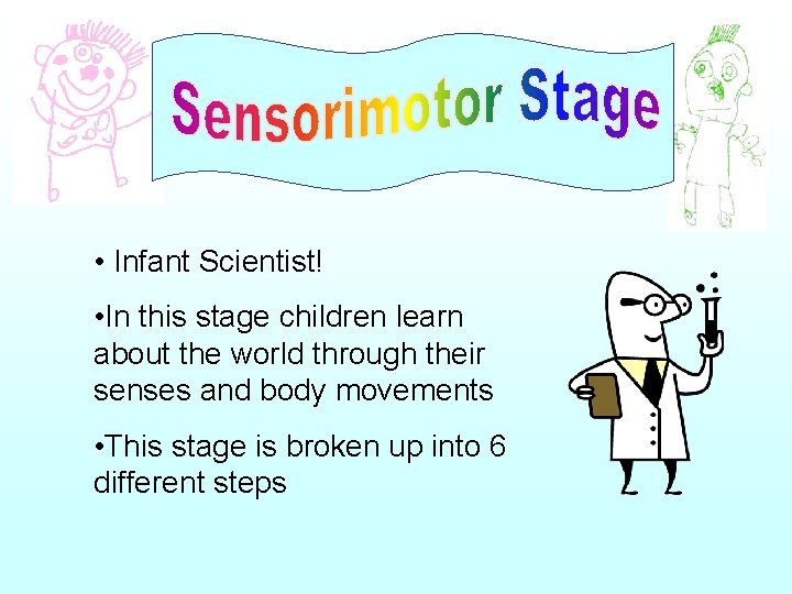  • Infant Scientist! • In this stage children learn about the world through