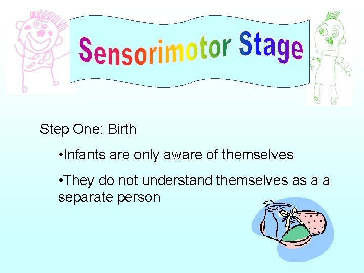 Step One: Birth • Infants are only aware of themselves • They do not