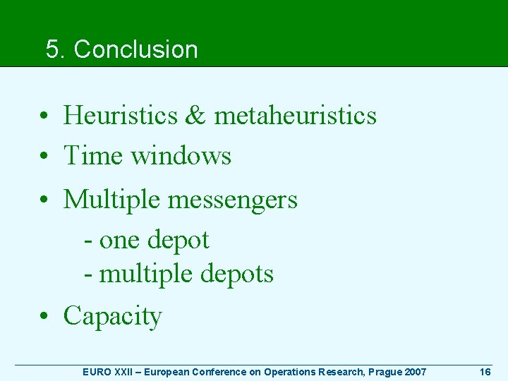 5. Conclusion • Heuristics & metaheuristics • Time windows • Multiple messengers - one