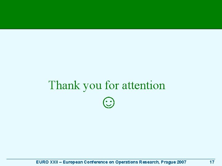 Thank you for attention ☺ ____________________________________________ EURO XXII – European Conference on Operations Research,