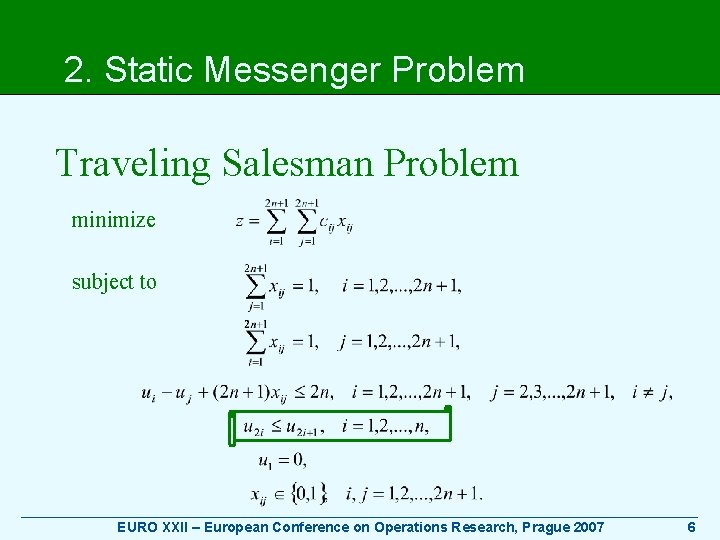 2. Static Messenger Problem Traveling Salesman Problem minimize subject to ____________________________________________ EURO XXII –