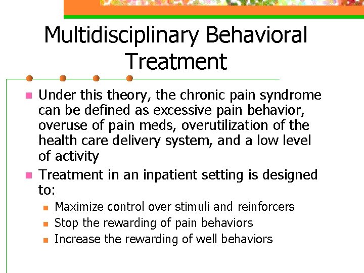 Multidisciplinary Behavioral Treatment n n Under this theory, the chronic pain syndrome can be