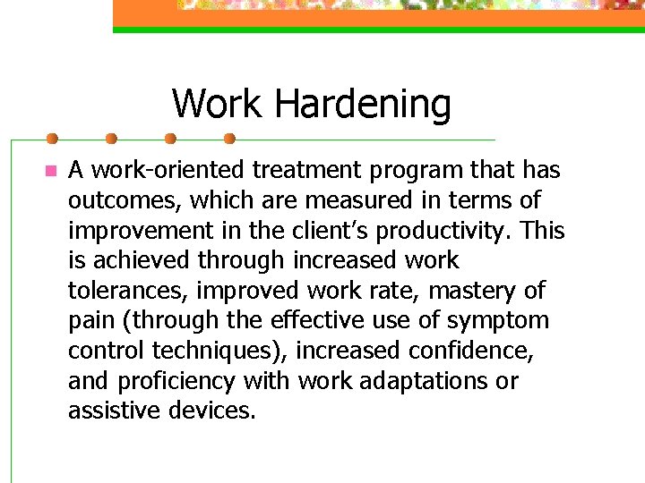 Work Hardening n A work-oriented treatment program that has outcomes, which are measured in