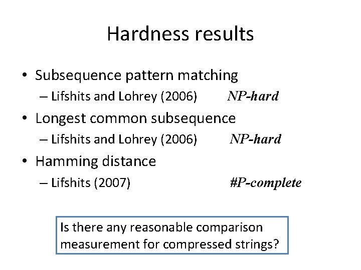 Hardness results • Subsequence pattern matching – Lifshits and Lohrey (2006) NP-hard　 • Longest