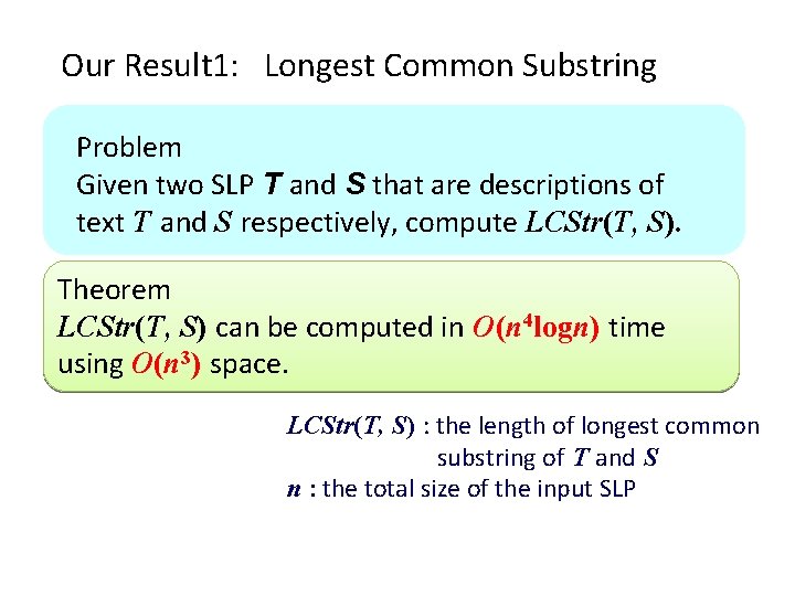 Our Result 1: Longest Common Substring Problem Given two SLP T and S that