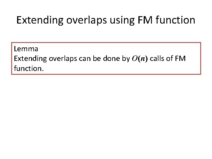 Extending overlaps using FM function Lemma Extending overlaps can be done by O(n) calls