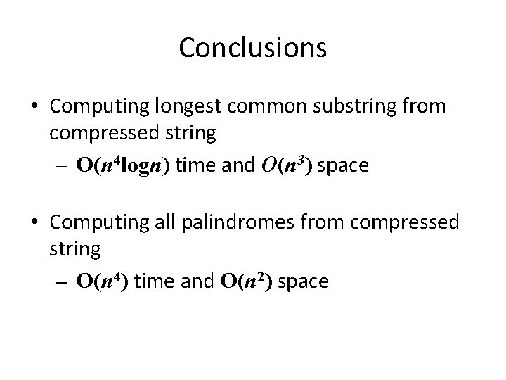 Conclusions • Computing longest common substring from compressed string – O(n 4 logn) time