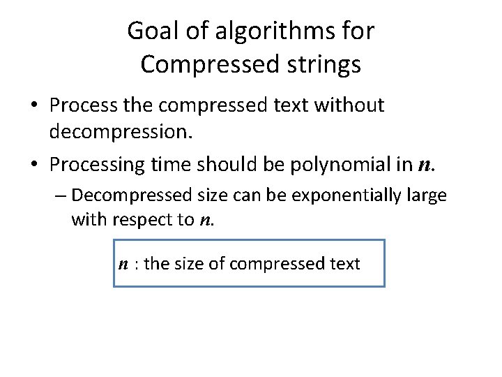 Goal of algorithms for Compressed strings • Process the compressed text without decompression. •