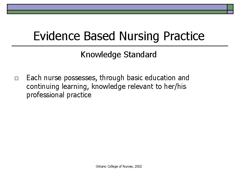 Evidence Based Nursing Practice Knowledge Standard o Each nurse possesses, through basic education and