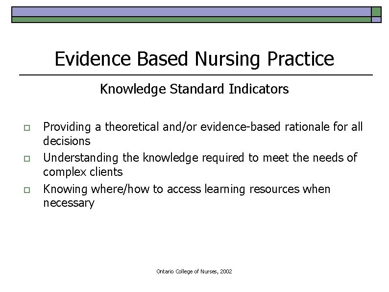 Evidence Based Nursing Practice Knowledge Standard Indicators o o o Providing a theoretical and/or