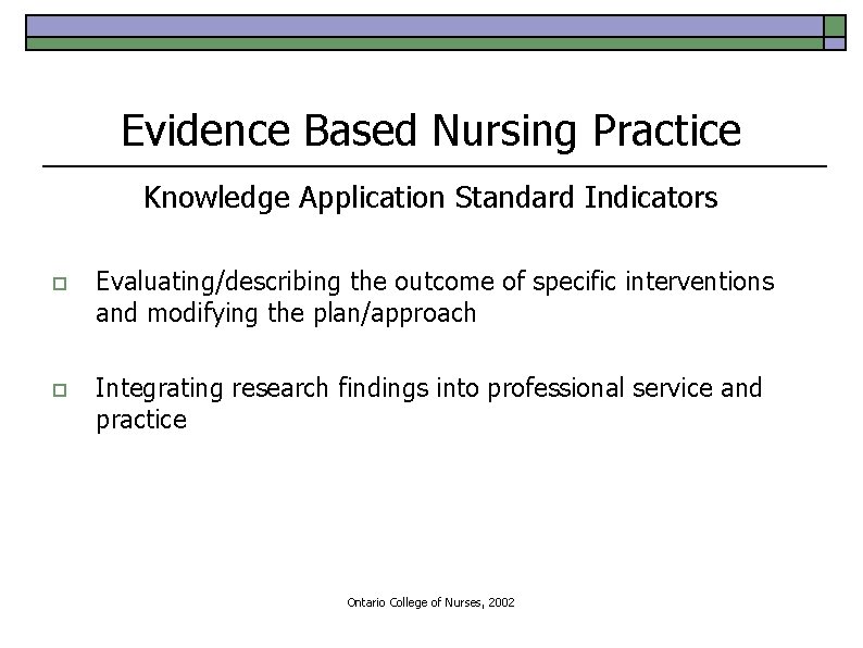 Evidence Based Nursing Practice Knowledge Application Standard Indicators o Evaluating/describing the outcome of specific