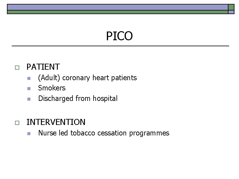 PICO o PATIENT n n n o (Adult) coronary heart patients Smokers Discharged from