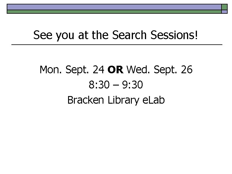 See you at the Search Sessions! Mon. Sept. 24 OR Wed. Sept. 26 8: