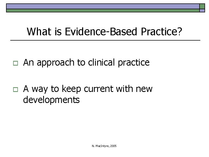 What is Evidence-Based Practice? o o An approach to clinical practice A way to