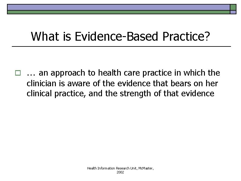 What is Evidence-Based Practice? o … an approach to health care practice in which