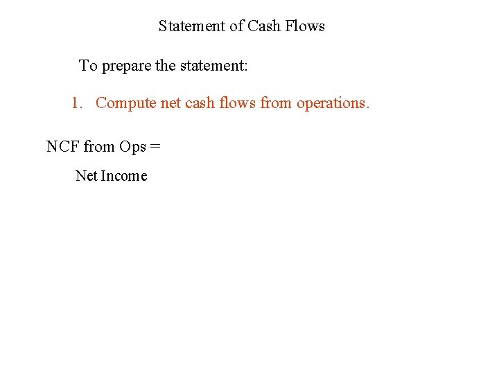 Statement of Cash Flows To prepare the statement: 1. Compute net cash flows from