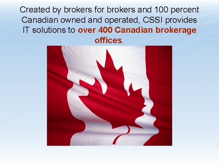 Created by brokers for brokers and 100 percent Canadian owned and operated, CSSI provides