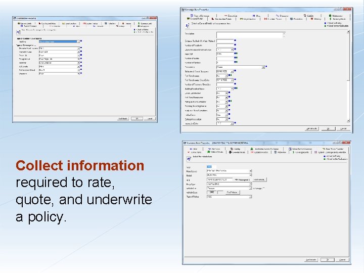 Collect information required to rate, quote, and underwrite a policy. 