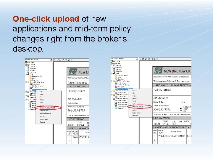 One-click upload of new applications and mid-term policy changes right from the broker’s desktop.