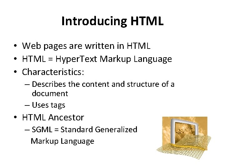 Introducing HTML • Web pages are written in HTML • HTML = Hyper. Text