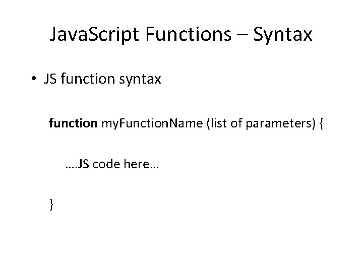 Java. Script Functions – Syntax • JS function syntax function my. Function. Name (list