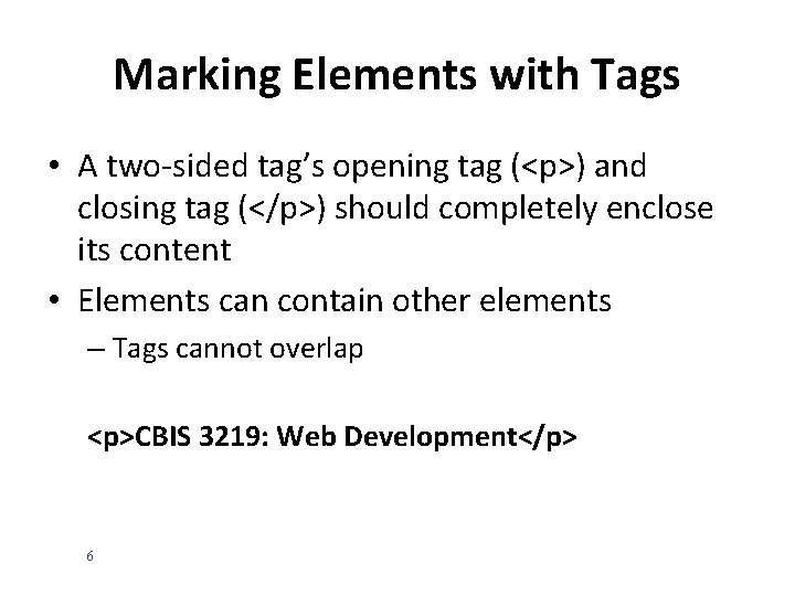 Marking Elements with Tags • A two-sided tag’s opening tag (<p>) and closing tag