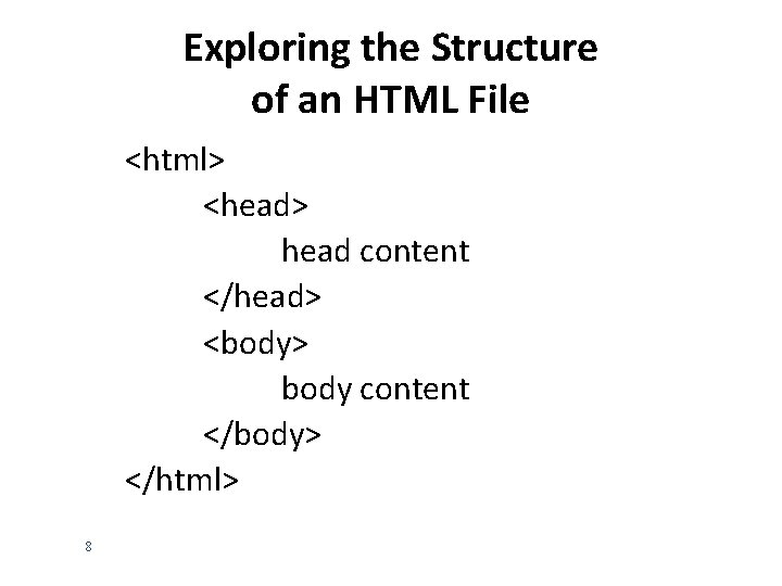 Exploring the Structure of an HTML File <html> <head> head content </head> <body> body