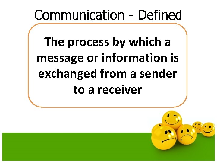 Communication - Defined The process by which a message or information is exchanged from