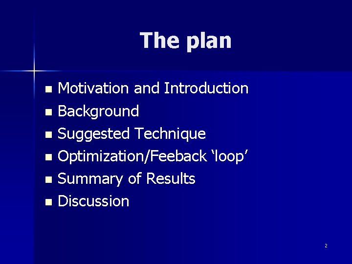 The plan Motivation and Introduction n Background n Suggested Technique n Optimization/Feeback ‘loop’ n