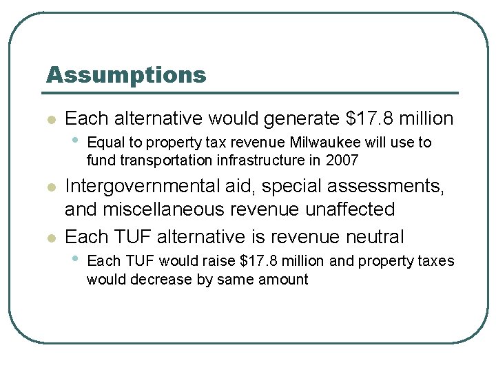 Assumptions l l l Each alternative would generate $17. 8 million • Equal to